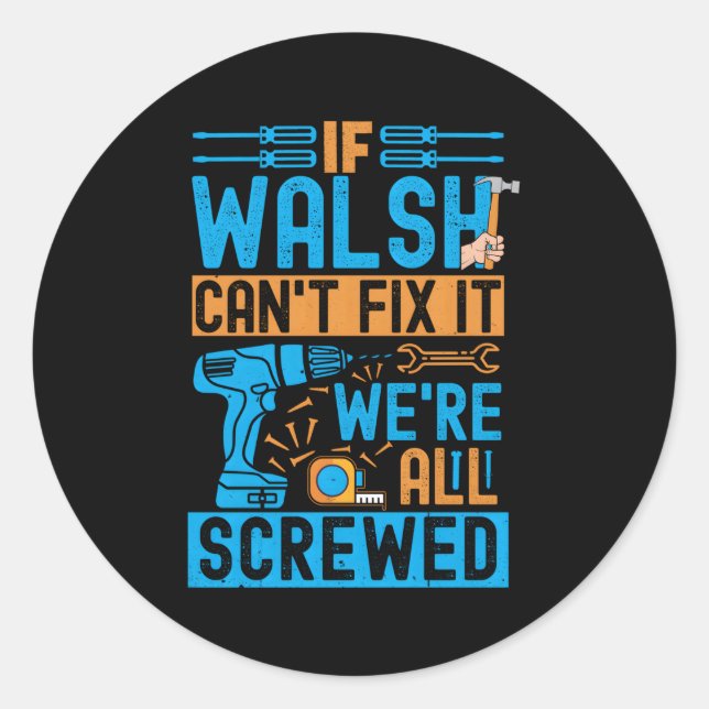 Walsh If Walsh Can'T Fix It We'Re All Screwed Classic Round Sticker (Front)
