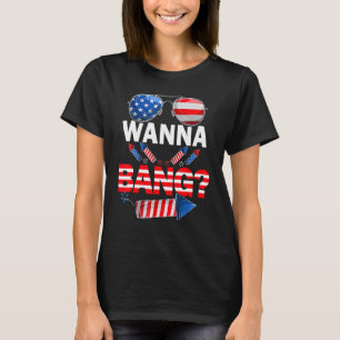 Wanna Bang 4th Of July Fireworks Patriotic Americ T-Shirt