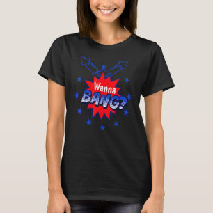 Wanna Bang Fourth Of July Pop Style T-Shirt
