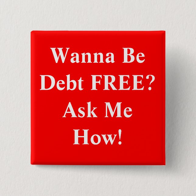 Wanna Be Debt FREE?Ask Me How! 15 Cm Square Badge (Front)