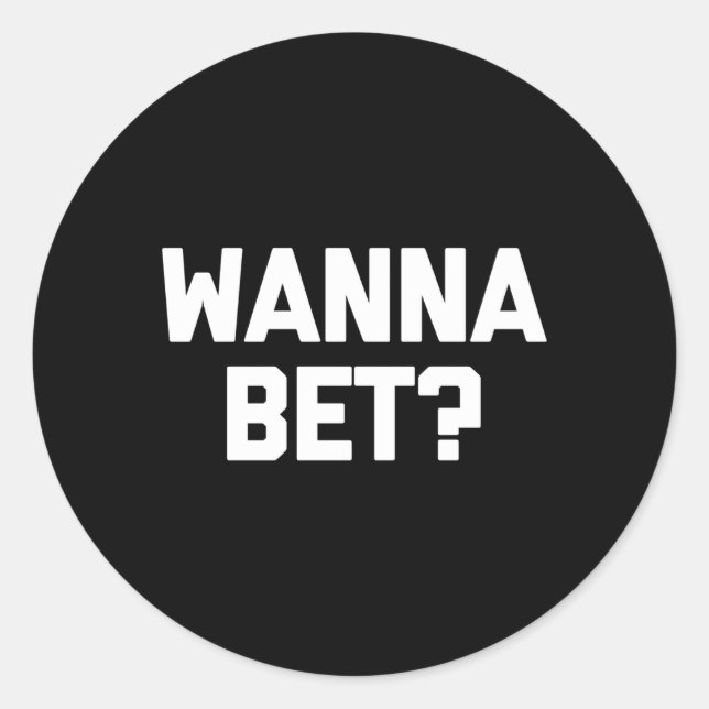 Wanna Bet Saying Gambler Gambling Casino Classic Round Sticker (Front)
