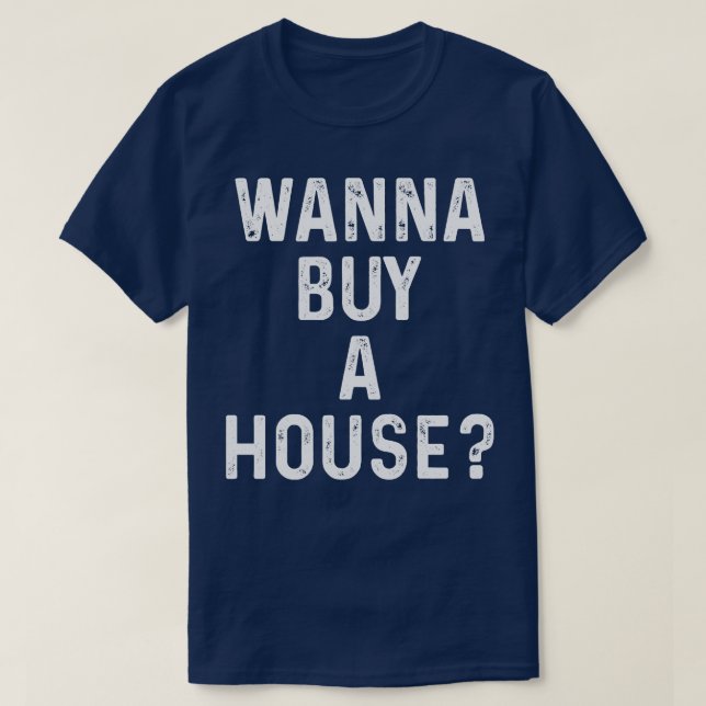 Wanna Buy A House Funny Gift Real Estate 2 T-Shirt (Design Front)