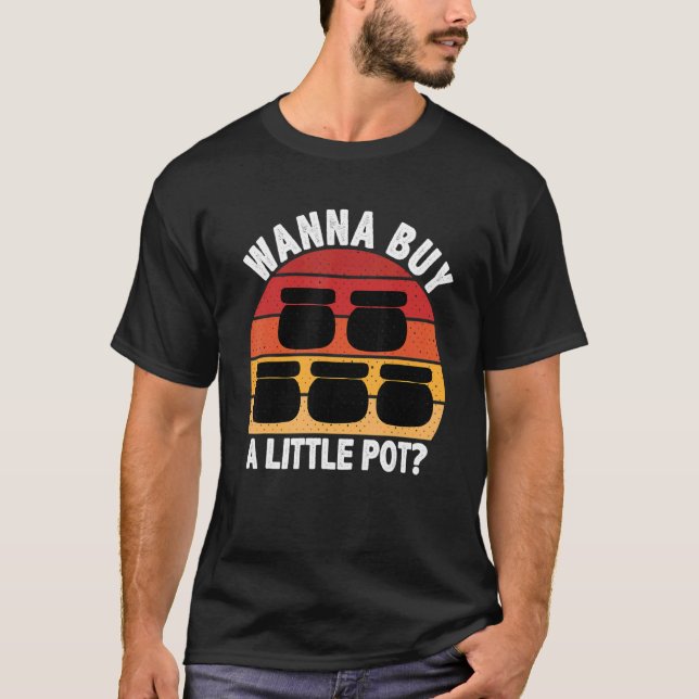 Wanna Buy A Little Pot Ceramics Funny for Potters T-Shirt (Front)
