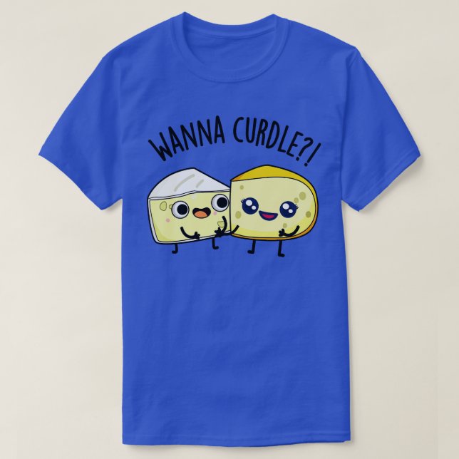 Wanna Curdle Funny Cheese Puns 1 T-Shirt (Design Front)