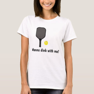 Wanna dink with me T-Shirt