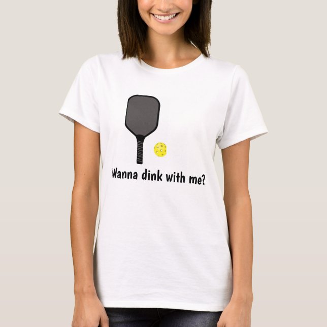 Wanna dink with me  T-Shirt (Front)