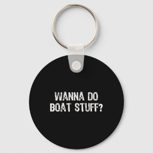 Wanna Do Boat Stuff Boating Lake River Funny Vacat Key Ring