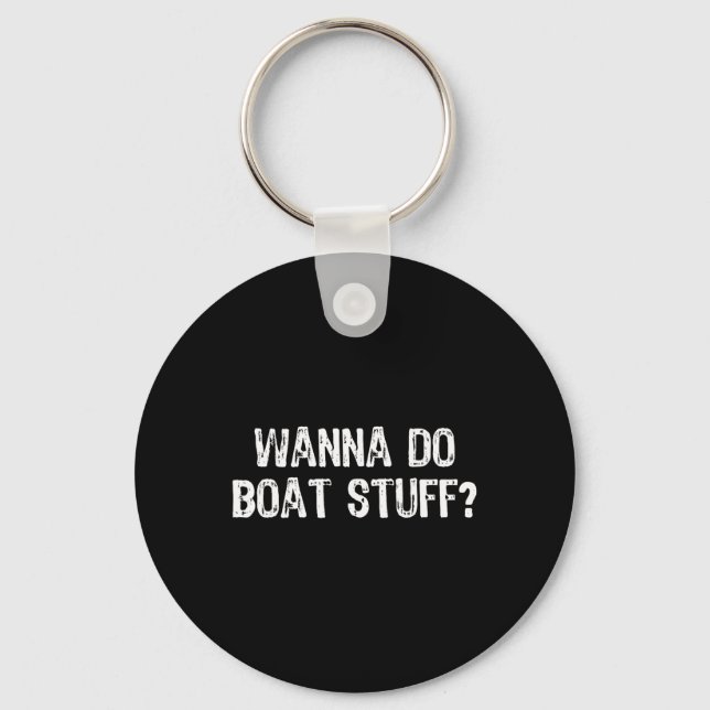 Wanna Do Boat Stuff Boating Lake River Funny Vacat Key Ring (Front)