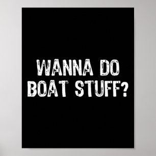 Wanna Do Boat Stuff Boating Lake River Funny Vacat Poster