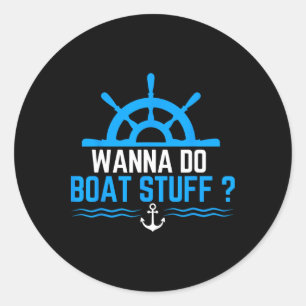 Wanna Do Boat Stuff Funny Boat Boating Cruise Classic Round Sticker