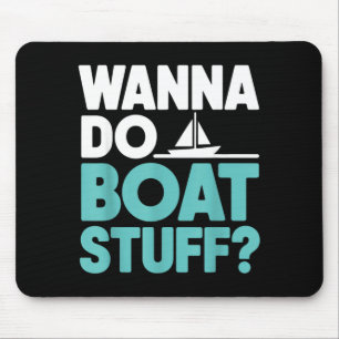 Wanna do boat stuff funny boating lake nautical mouse mat