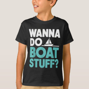 Wanna do boat stuff funny boating lake nautical T-Shirt