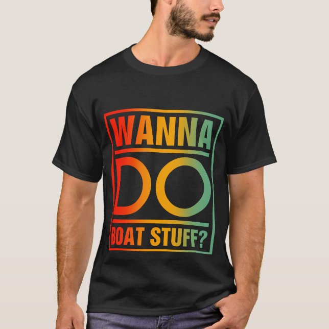 Wanna Do Boat Stuff - Funny Dad Boating T-Shirt (Front)