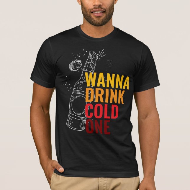 "Wanna Drink Cold One"Typography Men T-shirt (Front)