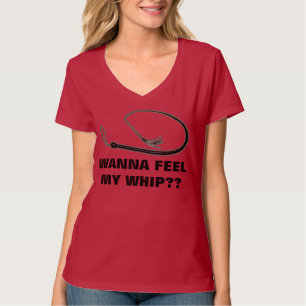 WANNA FEEL MY WHIP?? T-Shirt