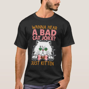 Wanna Hear A Bad Cat Joke Just Kitten Jokes 2 T-Shirt