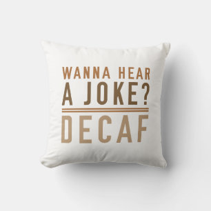 Wanna Hear A Joke Decaf Cushion