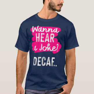 wanna hear a joke decaf funny coffee lover humour T-Shirt