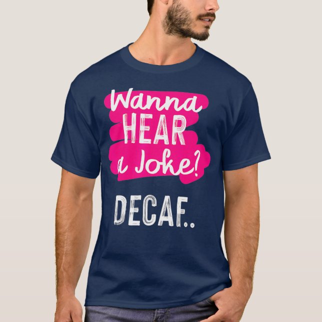 wanna hear a joke decaf funny coffee lover humour T-Shirt (Front)