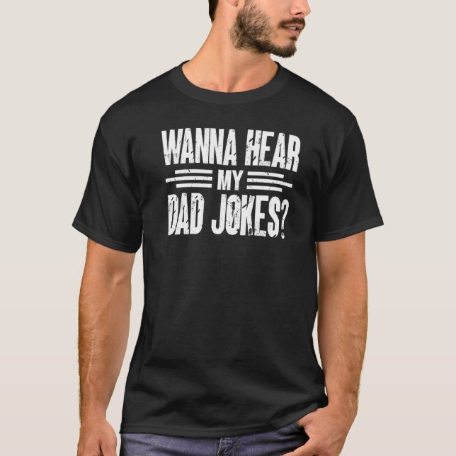 Wanna Hear My Dad Jokes Jokes Dad Joke Father Dadd T-Shirt (Front)