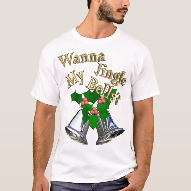 Wanna Jingle My Bells? T-Shirt (Front)