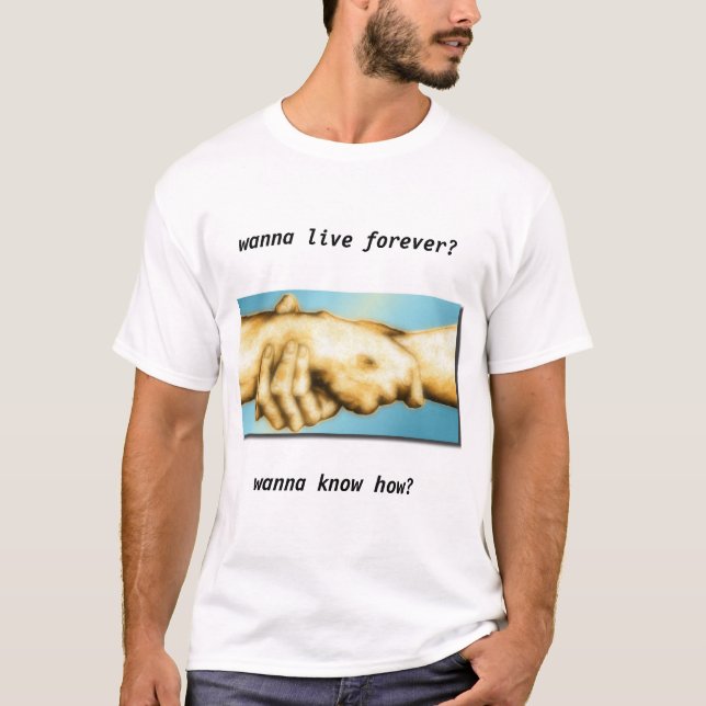 Wanna live forever? T-Shirt (Front)