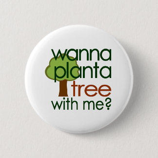 Wanna Plant A Tree With Me 6 Cm Round Badge