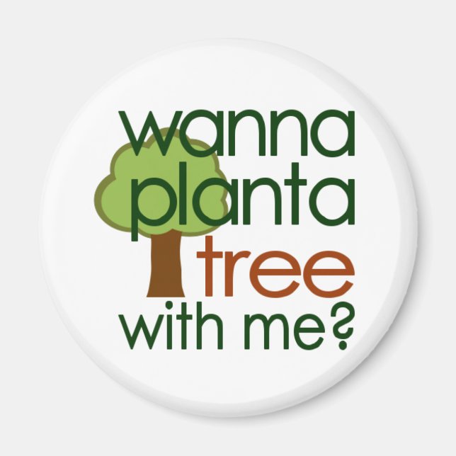 Wanna Plant A Tree With Me Magnet (Front)