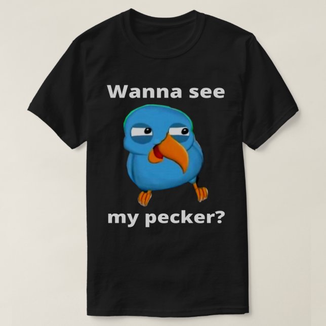 Wanna See My Pecker Bird  T-Shirt (Design Front)