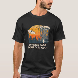 Wanna Taco Bout Disc Golf Foodie Golfer Food Lover T-Shirt