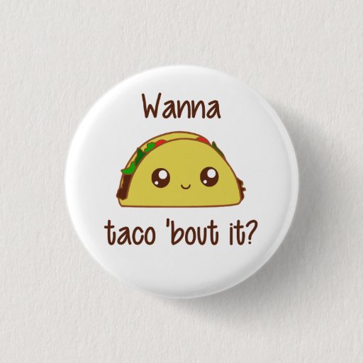 Image of Wanna Taco 'Bout It? 3 Cm Round Badge