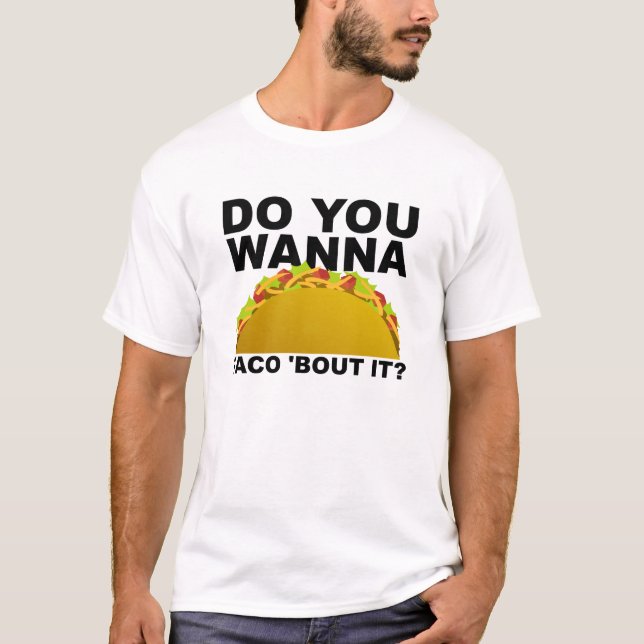 Wanna Taco 'Bout It Funny T-shirt (Front)