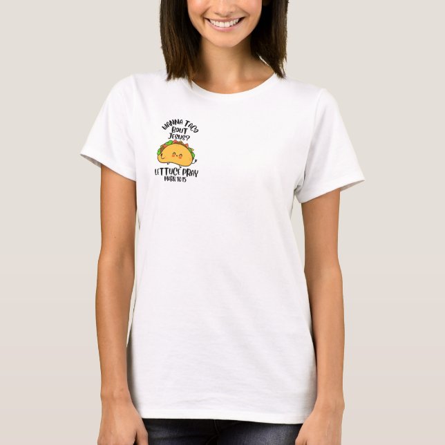 Wanna taco ‘bout it, lettuce pray T-Shirt (Front)