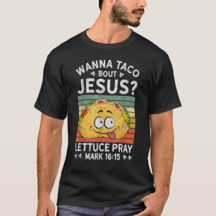 Wanna Taco Bout Jesus Christian Faith Jesus Believ T-Shirt