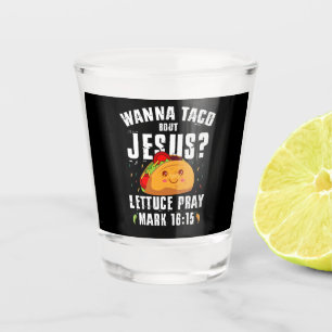 Wanna Taco Bout Jesus Cinco de Mayo Christian  Shot Glass