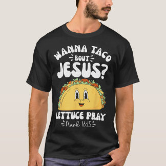 Wanna Taco Bout Jesus Cinco De Mayo Women Men Chri T-Shirt
