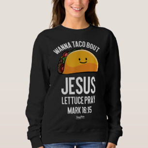 Wanna Taco Bout Jesus Lets Taco Bout Jesus Taco Je Sweatshirt