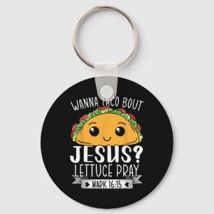 Wanna Taco Bout Jesus Lettuce Pray Mark 1615 Cinco Key Ring