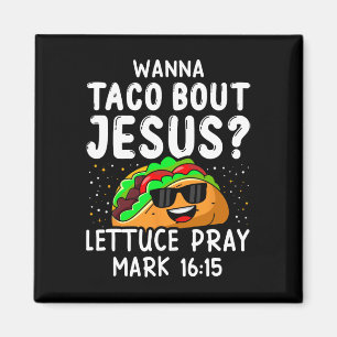 Wanna Taco Bout Jesus Lettuce Pray Mark 1615 Cinco Magnet