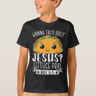 Wanna Taco Bout Jesus Lettuce Pray Mark 1615 Cinco T-Shirt