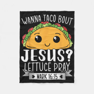 Wanna Taco Bout Jesus Lettuce Pray Mark 16_15 Cinc Fleece Blanket