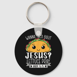 Wanna Taco Bout Jesus Lettuce Pray Mark 16_15 Cinc Key Ring
