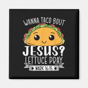 Wanna Taco Bout Jesus Lettuce Pray Mark 16_15 Cinc Magnet
