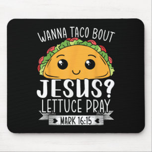 Wanna Taco Bout Jesus Lettuce Pray Mark 16_15 Cinc Mouse Mat