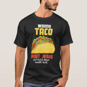 Wanna Taco Bout Jesus Lettuce Pray Mark Cino De M T-Shirt