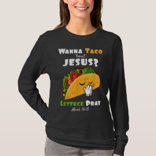 Wanna Taco Bout Jesus Lettuce Pray Religious Humou T-Shirt
