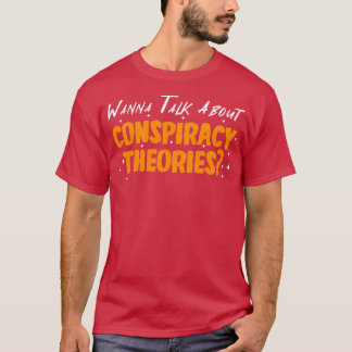 Wanna Talk About Conspiracy Theories T-Shirt
