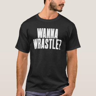 Wanna Wrastle - Humourous Varsity Wrestler Pro Old T-Shirt