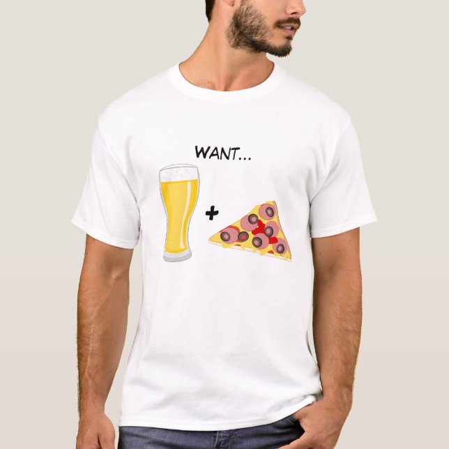 Want Beer and Pizza T-Shirt (Front)