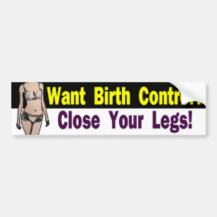 Want Birth Control? Close Your Legs Bumper Sticker